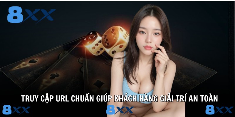 Truy cập URL chuẩn giúp khách hàng giải trí an toàn