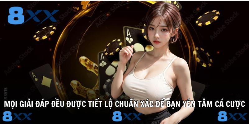 Mọi giải đáp đều được tiết lộ chuẩn xác để bạn yên tâm cá cược