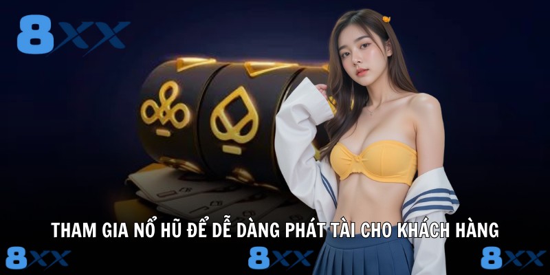 Tham gia nổ hũ để dễ dàng phát tài cho khách hàng