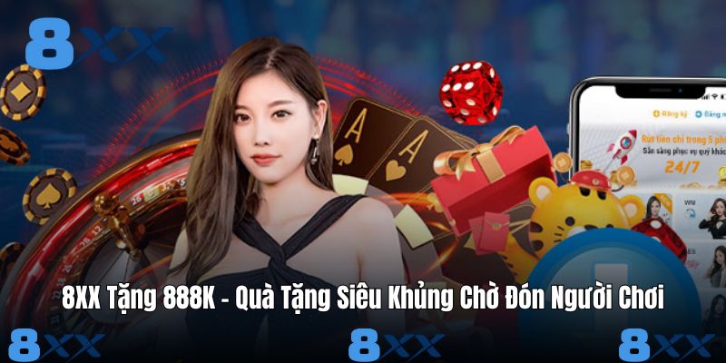 8XX Tặng 888K – Quà Tặng Siêu Khủng Chờ Đón Người Chơi