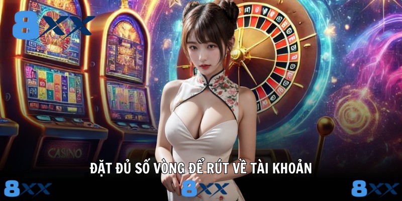 Đặt đủ số vòng để rút về tài khoản