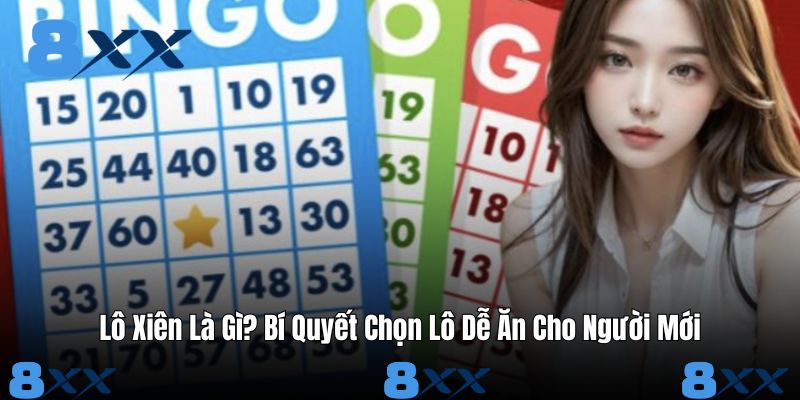 Lô Xiên Là Gì? Bí Quyết Chọn Lô Dễ Ăn Cho Người Mới