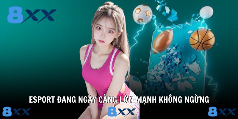 Esport đang ngày càng lớn mạnh không ngừng